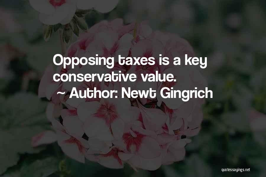 Newt Gingrich Quotes: Opposing Taxes Is A Key Conservative Value.