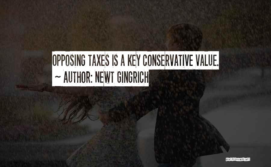 Newt Gingrich Quotes: Opposing Taxes Is A Key Conservative Value.
