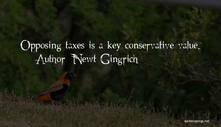 Newt Gingrich Quotes: Opposing Taxes Is A Key Conservative Value.