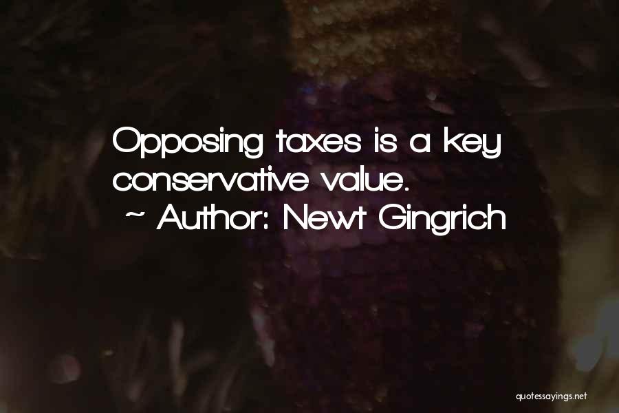 Newt Gingrich Quotes: Opposing Taxes Is A Key Conservative Value.