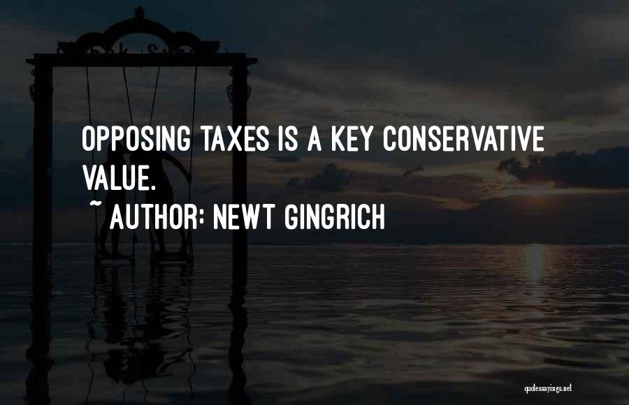 Newt Gingrich Quotes: Opposing Taxes Is A Key Conservative Value.