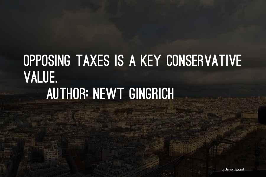 Newt Gingrich Quotes: Opposing Taxes Is A Key Conservative Value.