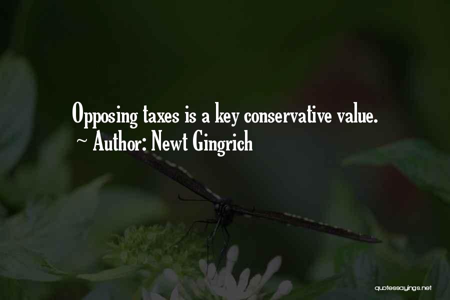Newt Gingrich Quotes: Opposing Taxes Is A Key Conservative Value.