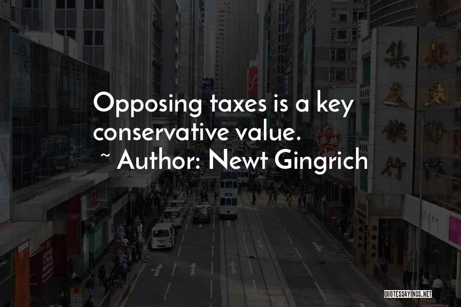Newt Gingrich Quotes: Opposing Taxes Is A Key Conservative Value.