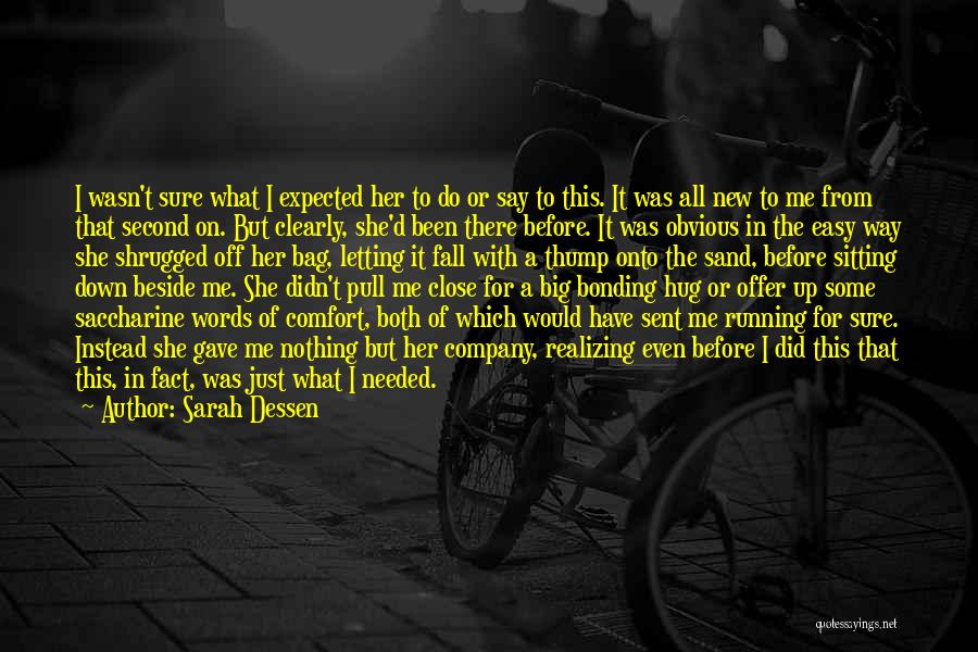 Sarah Dessen Quotes: I Wasn't Sure What I Expected Her To Do Or Say To This. It Was All New To Me From