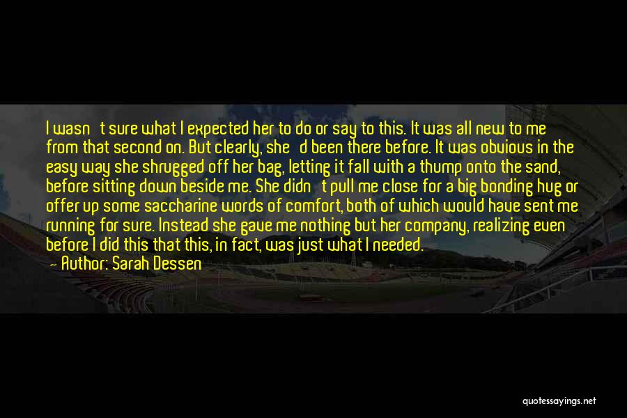 Sarah Dessen Quotes: I Wasn't Sure What I Expected Her To Do Or Say To This. It Was All New To Me From