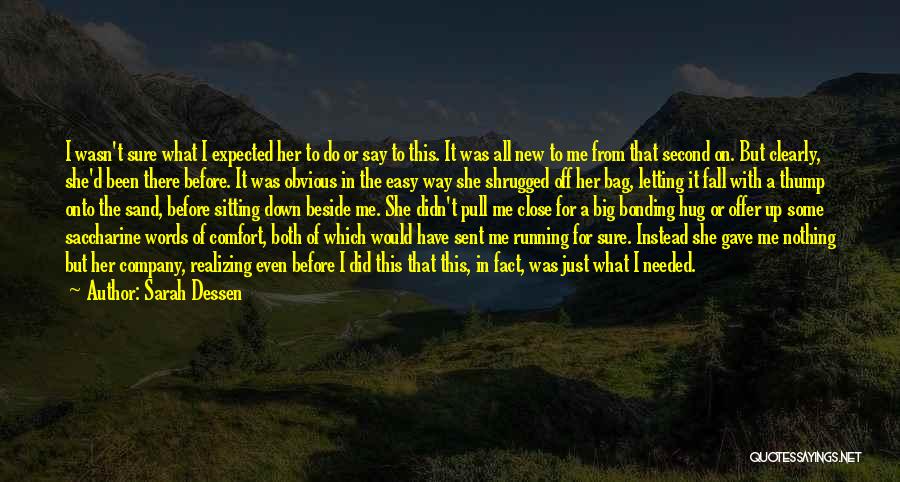 Sarah Dessen Quotes: I Wasn't Sure What I Expected Her To Do Or Say To This. It Was All New To Me From