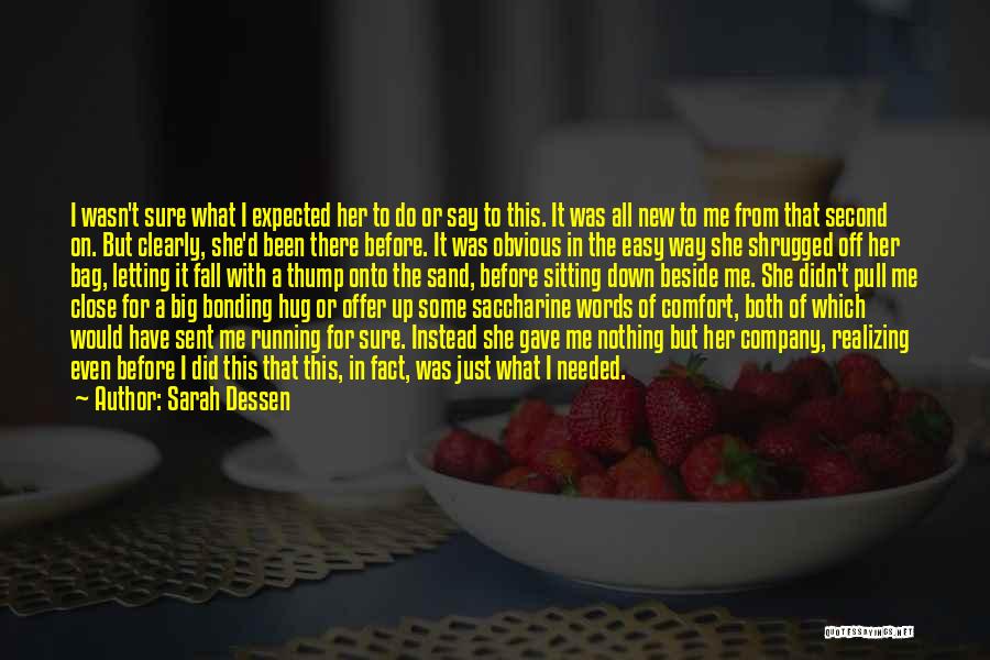 Sarah Dessen Quotes: I Wasn't Sure What I Expected Her To Do Or Say To This. It Was All New To Me From