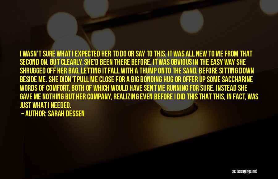 Sarah Dessen Quotes: I Wasn't Sure What I Expected Her To Do Or Say To This. It Was All New To Me From