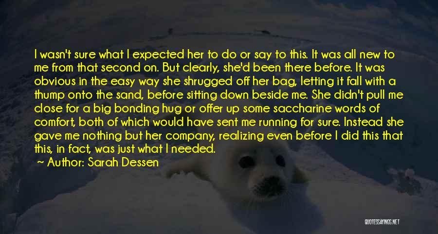 Sarah Dessen Quotes: I Wasn't Sure What I Expected Her To Do Or Say To This. It Was All New To Me From