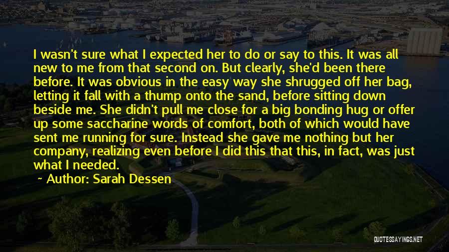 Sarah Dessen Quotes: I Wasn't Sure What I Expected Her To Do Or Say To This. It Was All New To Me From