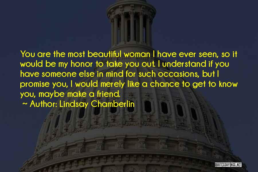 Lindsay Chamberlin Quotes: You Are The Most Beautiful Woman I Have Ever Seen, So It Would Be My Honor To Take You Out.