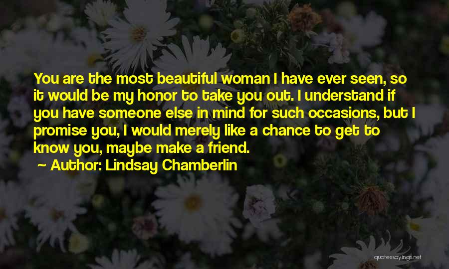 Lindsay Chamberlin Quotes: You Are The Most Beautiful Woman I Have Ever Seen, So It Would Be My Honor To Take You Out.