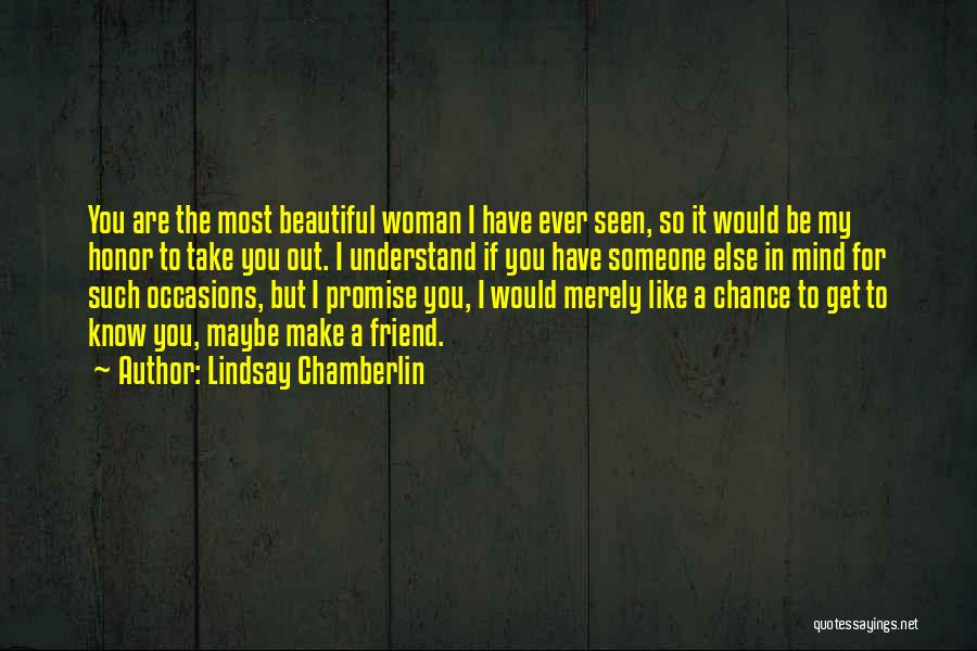 Lindsay Chamberlin Quotes: You Are The Most Beautiful Woman I Have Ever Seen, So It Would Be My Honor To Take You Out.