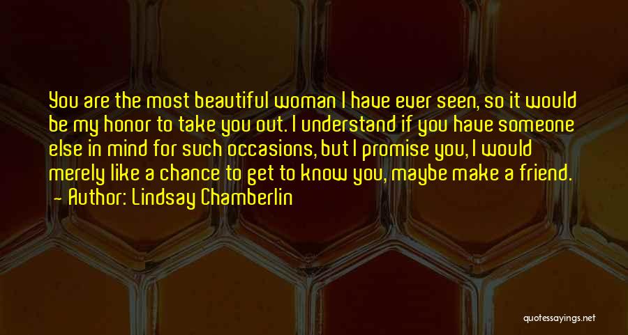 Lindsay Chamberlin Quotes: You Are The Most Beautiful Woman I Have Ever Seen, So It Would Be My Honor To Take You Out.