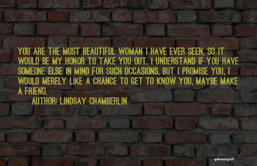Lindsay Chamberlin Quotes: You Are The Most Beautiful Woman I Have Ever Seen, So It Would Be My Honor To Take You Out.