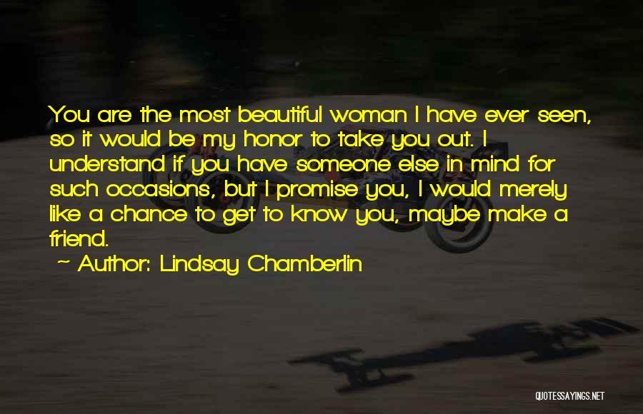 Lindsay Chamberlin Quotes: You Are The Most Beautiful Woman I Have Ever Seen, So It Would Be My Honor To Take You Out.