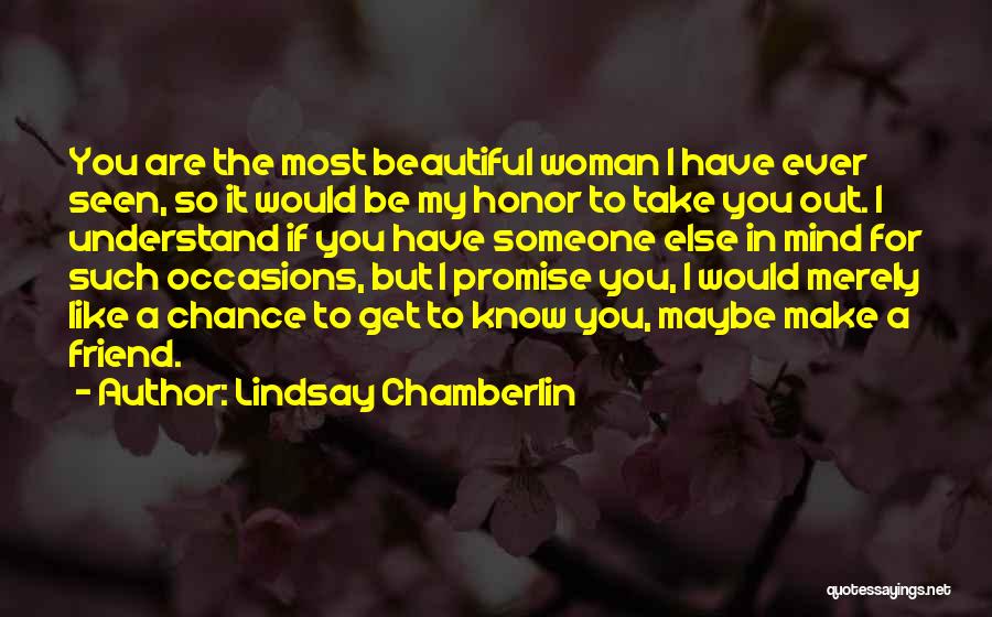 Lindsay Chamberlin Quotes: You Are The Most Beautiful Woman I Have Ever Seen, So It Would Be My Honor To Take You Out.