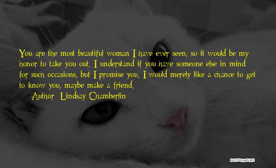 Lindsay Chamberlin Quotes: You Are The Most Beautiful Woman I Have Ever Seen, So It Would Be My Honor To Take You Out.