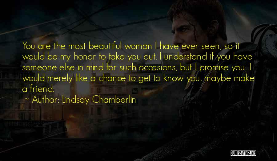 Lindsay Chamberlin Quotes: You Are The Most Beautiful Woman I Have Ever Seen, So It Would Be My Honor To Take You Out.