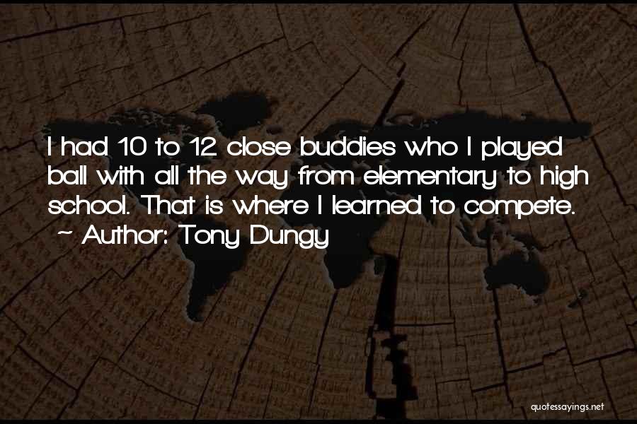 Tony Dungy Quotes: I Had 10 To 12 Close Buddies Who I Played Ball With All The Way From Elementary To High School.