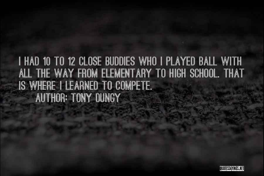 Tony Dungy Quotes: I Had 10 To 12 Close Buddies Who I Played Ball With All The Way From Elementary To High School.
