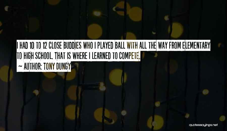 Tony Dungy Quotes: I Had 10 To 12 Close Buddies Who I Played Ball With All The Way From Elementary To High School.