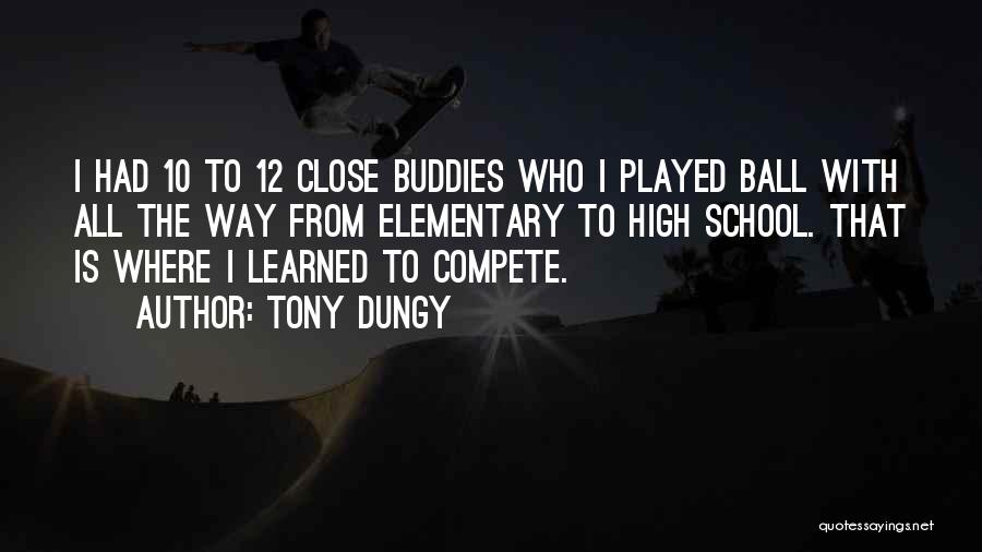 Tony Dungy Quotes: I Had 10 To 12 Close Buddies Who I Played Ball With All The Way From Elementary To High School.