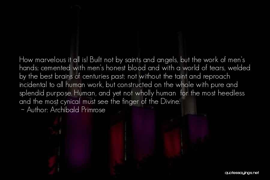 Archibald Primrose Quotes: How Marvelous It All Is! Built Not By Saints And Angels, But The Work Of Men's Hands; Cemented With Men's