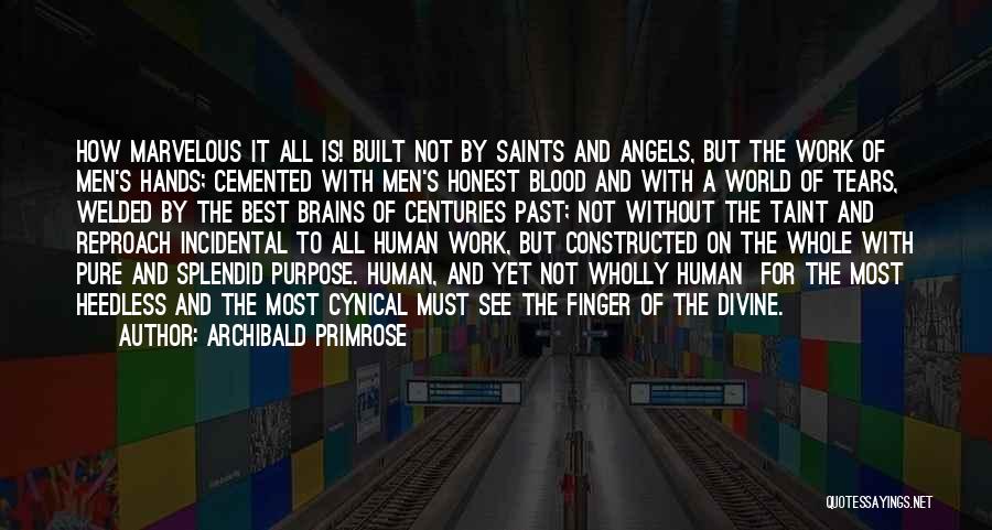 Archibald Primrose Quotes: How Marvelous It All Is! Built Not By Saints And Angels, But The Work Of Men's Hands; Cemented With Men's