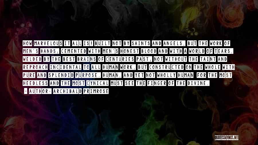 Archibald Primrose Quotes: How Marvelous It All Is! Built Not By Saints And Angels, But The Work Of Men's Hands; Cemented With Men's