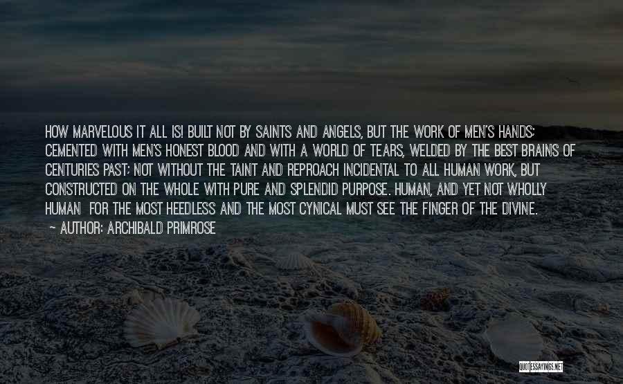 Archibald Primrose Quotes: How Marvelous It All Is! Built Not By Saints And Angels, But The Work Of Men's Hands; Cemented With Men's