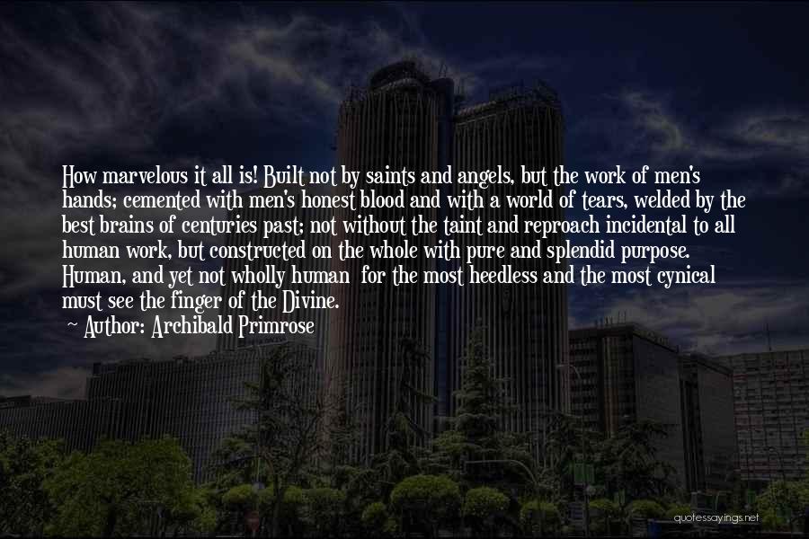 Archibald Primrose Quotes: How Marvelous It All Is! Built Not By Saints And Angels, But The Work Of Men's Hands; Cemented With Men's