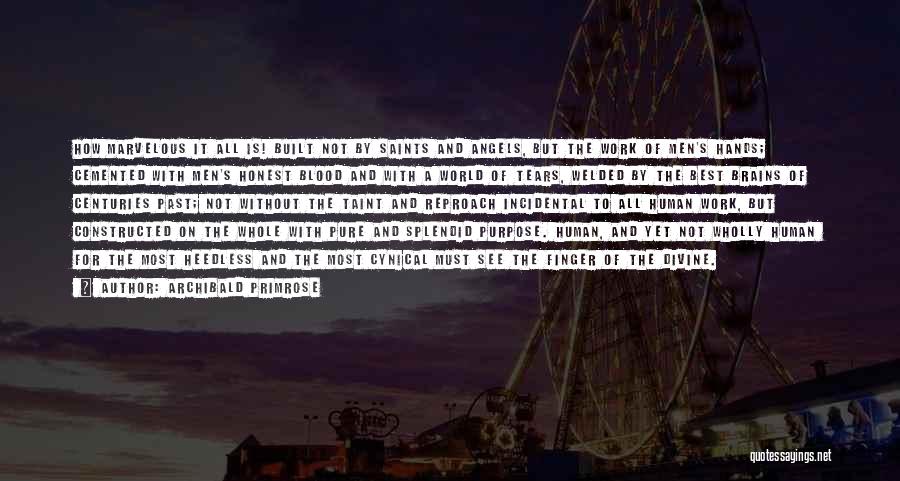 Archibald Primrose Quotes: How Marvelous It All Is! Built Not By Saints And Angels, But The Work Of Men's Hands; Cemented With Men's