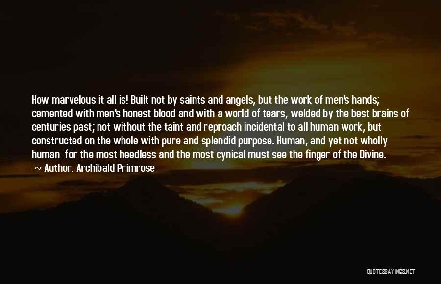 Archibald Primrose Quotes: How Marvelous It All Is! Built Not By Saints And Angels, But The Work Of Men's Hands; Cemented With Men's