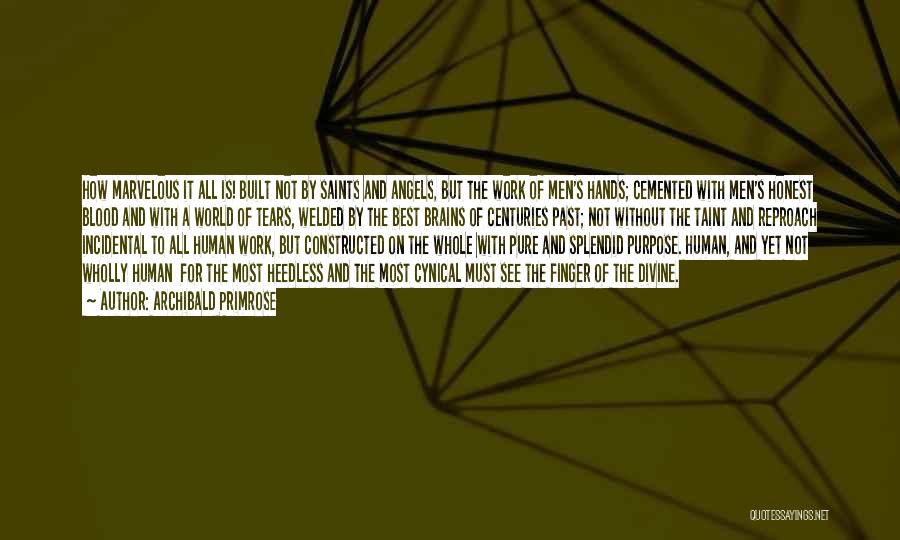 Archibald Primrose Quotes: How Marvelous It All Is! Built Not By Saints And Angels, But The Work Of Men's Hands; Cemented With Men's