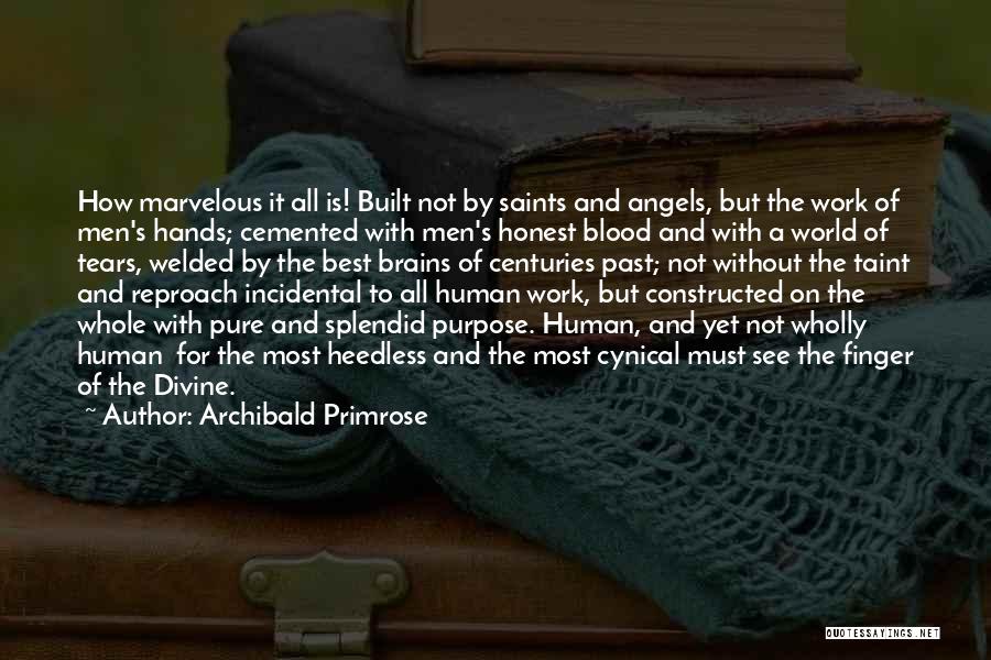 Archibald Primrose Quotes: How Marvelous It All Is! Built Not By Saints And Angels, But The Work Of Men's Hands; Cemented With Men's