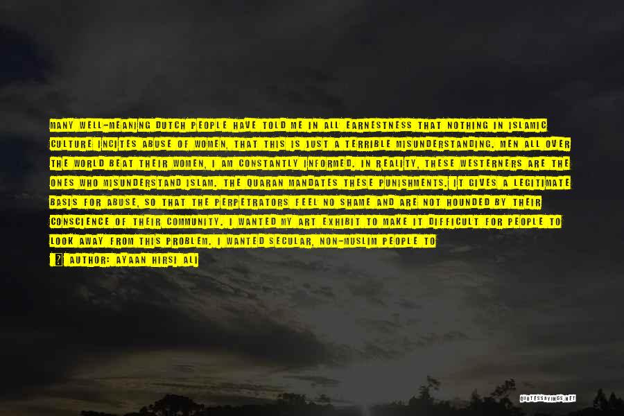 Ayaan Hirsi Ali Quotes: Many Well-meaning Dutch People Have Told Me In All Earnestness That Nothing In Islamic Culture Incites Abuse Of Women, That