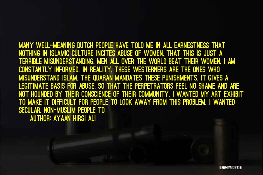 Ayaan Hirsi Ali Quotes: Many Well-meaning Dutch People Have Told Me In All Earnestness That Nothing In Islamic Culture Incites Abuse Of Women, That