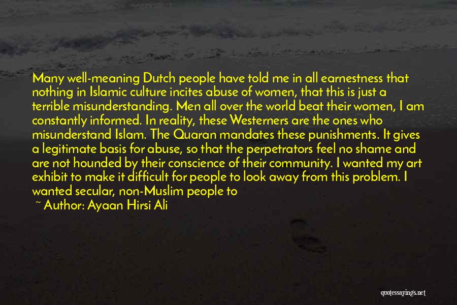 Ayaan Hirsi Ali Quotes: Many Well-meaning Dutch People Have Told Me In All Earnestness That Nothing In Islamic Culture Incites Abuse Of Women, That