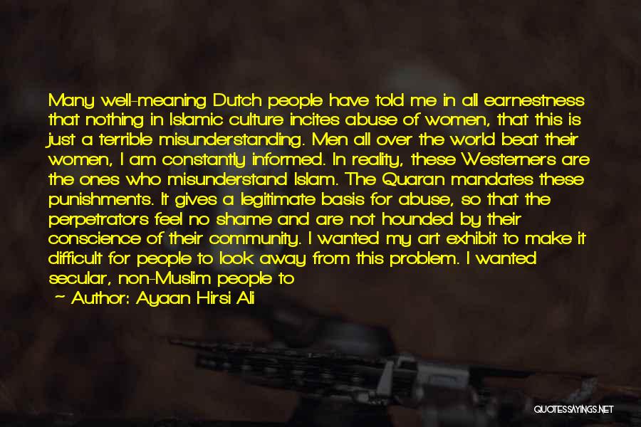 Ayaan Hirsi Ali Quotes: Many Well-meaning Dutch People Have Told Me In All Earnestness That Nothing In Islamic Culture Incites Abuse Of Women, That