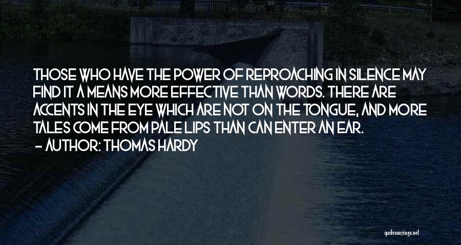 Thomas Hardy Quotes: Those Who Have The Power Of Reproaching In Silence May Find It A Means More Effective Than Words. There Are