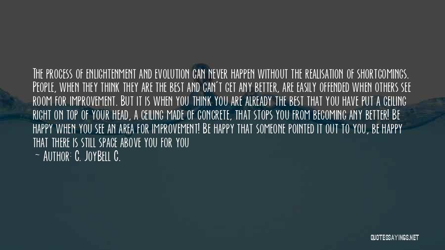 C. JoyBell C. Quotes: The Process Of Enlightenment And Evolution Can Never Happen Without The Realisation Of Shortcomings. People, When They Think They Are