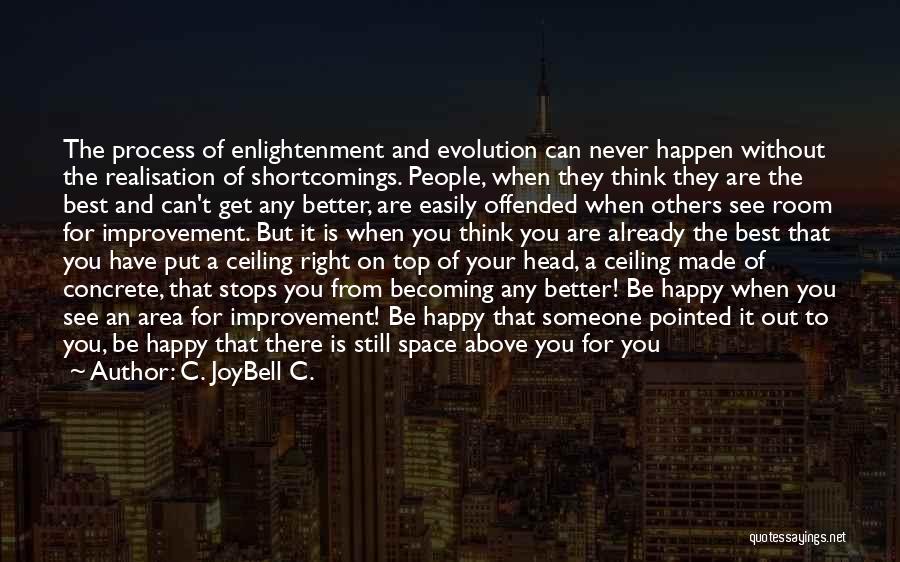 C. JoyBell C. Quotes: The Process Of Enlightenment And Evolution Can Never Happen Without The Realisation Of Shortcomings. People, When They Think They Are