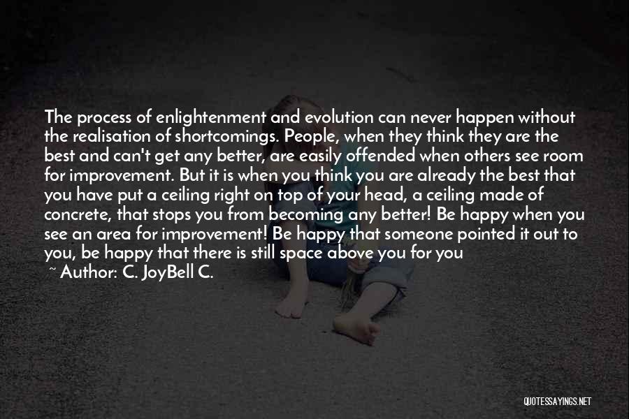 C. JoyBell C. Quotes: The Process Of Enlightenment And Evolution Can Never Happen Without The Realisation Of Shortcomings. People, When They Think They Are