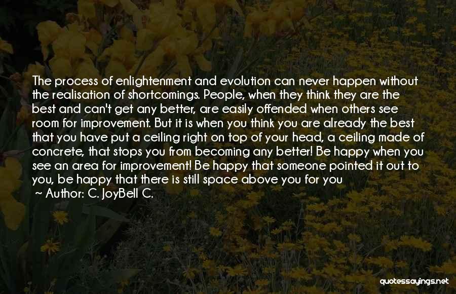 C. JoyBell C. Quotes: The Process Of Enlightenment And Evolution Can Never Happen Without The Realisation Of Shortcomings. People, When They Think They Are