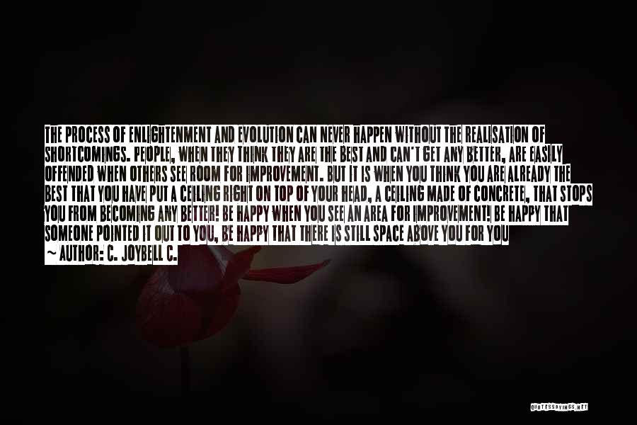 C. JoyBell C. Quotes: The Process Of Enlightenment And Evolution Can Never Happen Without The Realisation Of Shortcomings. People, When They Think They Are