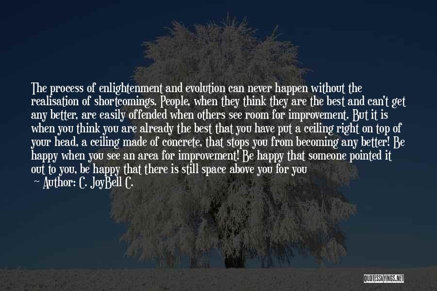 C. JoyBell C. Quotes: The Process Of Enlightenment And Evolution Can Never Happen Without The Realisation Of Shortcomings. People, When They Think They Are