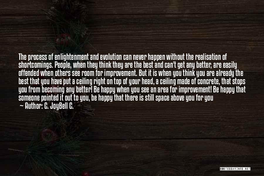 C. JoyBell C. Quotes: The Process Of Enlightenment And Evolution Can Never Happen Without The Realisation Of Shortcomings. People, When They Think They Are