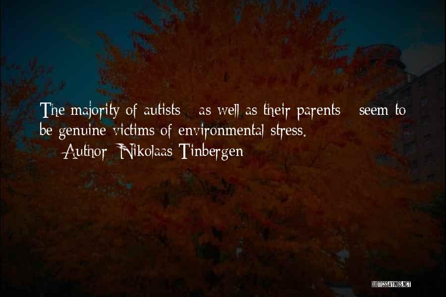 Nikolaas Tinbergen Quotes: The Majority Of Autists - As Well As Their Parents - Seem To Be Genuine Victims Of Environmental Stress.